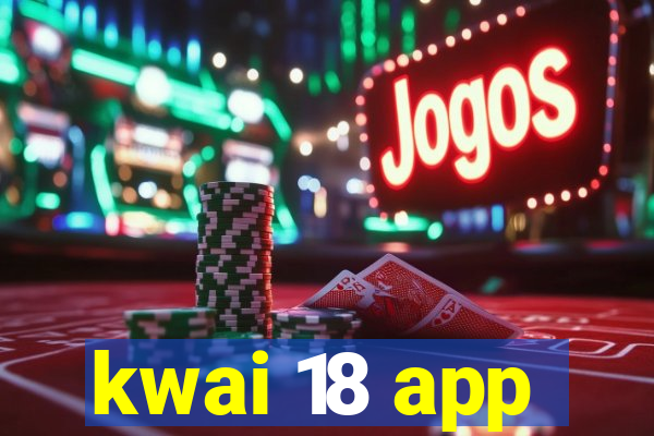kwai 18 app